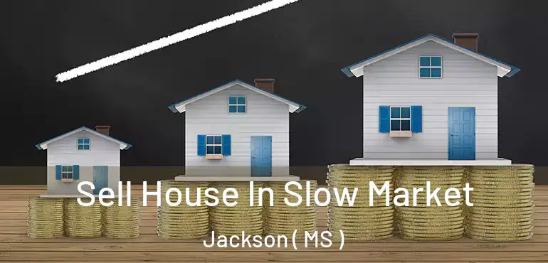  Sell House In Slow Market Jackson ( MS )